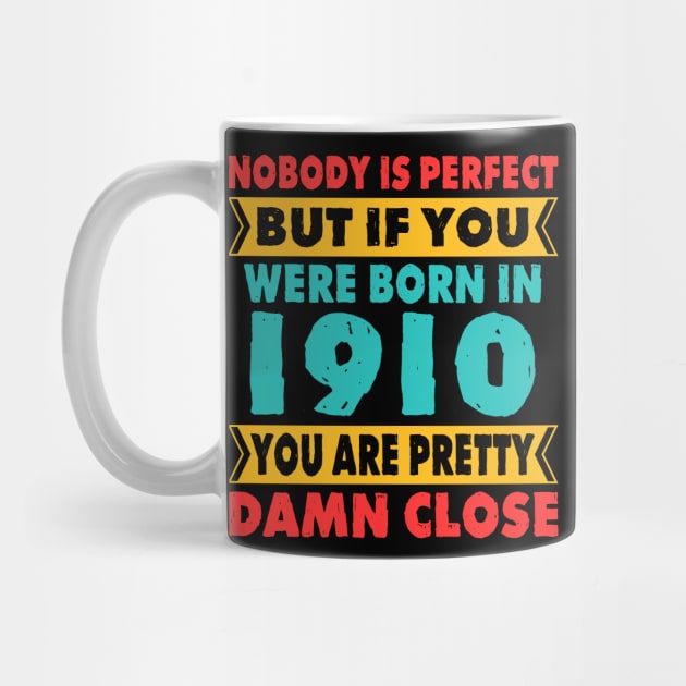 Nobody Is Perfect But If You Were Born In 1910 You're Pretty Damn Close Birthday Sticker T Shirt Mug Poster Wall Art Gift Ideas Birthday Gift Birthday Background by MekiBuzz Graphics